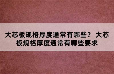 大芯板规格厚度通常有哪些？ 大芯板规格厚度通常有哪些要求